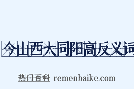 今山西大同阳高反义词是什么意思的图片